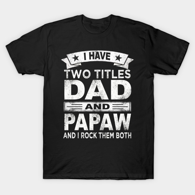 fathers day i have two titles dad and papaw T-Shirt by Bagshaw Gravity